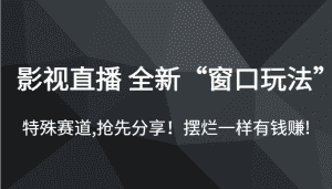 影视直播 全新“窗口玩法”,特殊赛道,抢先分享!摆烂一样有钱赚!-优优云创网