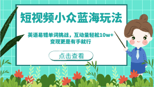 短视频小众蓝海玩法，英语易错单词挑战，互动量轻松10w+，变现更是有手就行-优优云创网