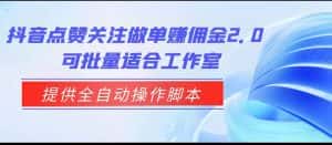抖音点赞关注做单赚佣金2.0，提供全自动操作脚本、适合工作室可批量-优优云创网