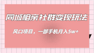 同城相亲的社群变现玩法，风口项目，一部手机月入5w+-优优云创网