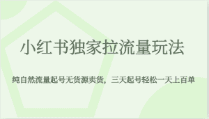 小红书独家拉流量玩法,纯自然流量起号无货源卖货,三天起号轻松一天上百单-优优云创网
