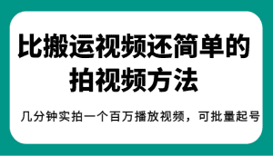 揭秘!比搬运视频还简单的拍视频方法,几分钟实拍一个百万播放视频,可批量起号-优优云创网
