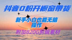 抖音0粉开橱窗带货，日入500+，新手小白也能无脑操作【附加820G剪辑资料】-优优云创网