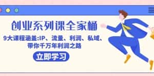 创业系列课-全家桶,9大课程涵盖:IP 流量 利润 私域 带你千万年利润之路-优优云创网