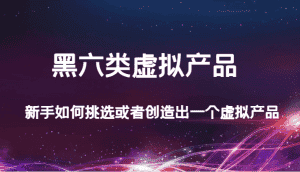 某公众号付费文章:黑六类虚拟产品,新手如何挑选或者创造出一个虚拟产品-优优云创网