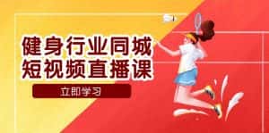 健身行业同城短视频直播课,通过抖音低成本获客提升业绩,门店标准化流程承接流量-优优云创网