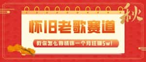 全新蓝海,怀旧老歌赛道,教你怎么靠情怀一个月狂赚5w(教程+700G素材)-优优云创网