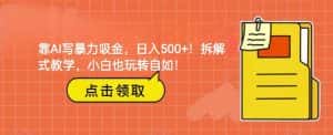 靠AI写暴力吸金！轻松日入500+！拆解式教学，小白也玩转自如！-优优云创网