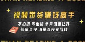 视频带货赚钱高手课程:不拍摄 不出镜 单月佣金3.5w 简单直接 流量直接变钱-优优云创网