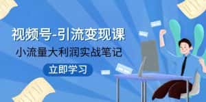 视频号-引流变现课:小流量大利润实战笔记 冲破传统思维 重塑品牌格局-优优云创网