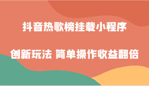抖音热歌榜挂载小程序创新玩法，适合新手小白，简单操作收益翻倍！-优优云创网