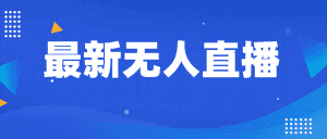 最新无人直播教程,手把手教你做无人直播,小白轻松入门-优优云创网