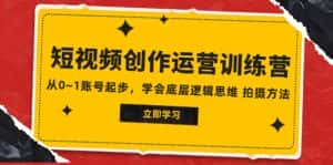 2023短视频创作运营训练营，从0~1账号起步，学会底层逻辑思维 拍摄方法-优优云创网