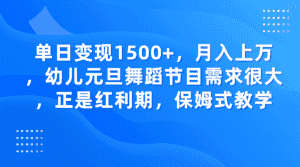 单日变现1500+，月入上万，幼儿元旦舞蹈节目需求很大，正是红利期，保姆式教学-优优云创网