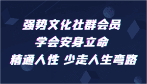 强势文化社群会员 学会安身立命 精通人性 少走人生弯路-优优云创网