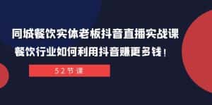 同城餐饮实体老板抖音直播实战课:餐饮行业如何利用抖音赚更多钱!-优优云创网