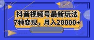 抖音视频号最新玩法,7种变现,月入20000+-优优云创网