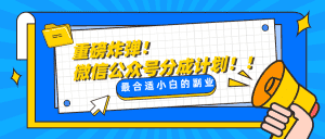 微信公众号分成计划，每天操作10分钟，最适合小白的副业-优优云创网