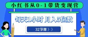 小红书 0-1带货变现营,每天1小时,轻松月入5位数(32节课)-优优云创网