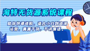 淘特无货源系统课程，助你快速进阶，适合小白到资深运营，满满干货，不讲废话。-优优云创网