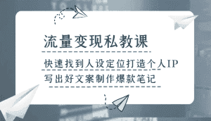 流量变现私教课，快速找到人设定位打造个人IP，写出好文案制作爆款笔记-优优云创网