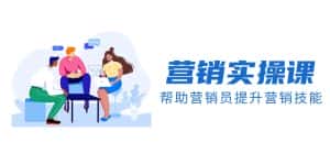 营销实操课，帮助营销员提升营销技能【完结】【音频+文档】-优优云创网