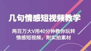 几句情感短视频教学 两百万大V用40分钟教你玩转情感短视频，附实拍素材-优优云创网