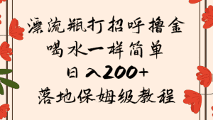 漂流瓶打招呼撸金,喝水一样简单,日入200+,落地保姆级教程-优优云创网