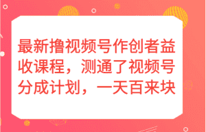 最新撸视频号作创者益收课程,测通了视频号分成计划,一天百来块!-优优云创网