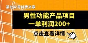 某公众号付费文章《男性功能产品项目,一单利润200+》来品鉴下吧-优优云创网