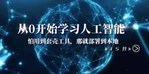 从0开始学习人工智能:怕用到套壳工具,那就部署到本地(35节课)-优优云创网