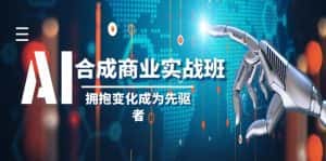 AI合成商业实操班,拥抱变化成为先驱者(19节课)-优优云创网