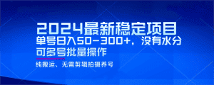 2024最新稳定风口项目,单号日入50-300+,没有水分 可多号批量操作-优优云创网