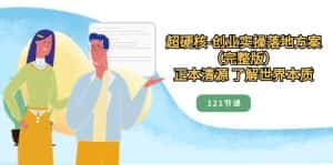 正本清源了解世界本质,超硬核创业实操落地方案(121节完整版)-优优云创网