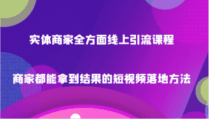实体商家全方面线上引流课程,商家都能拿到结果的短视频落地方法-优优云创网