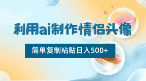 利用ai制作情侣头像,简单复制粘贴日入500+,零成本适合新手制作-优优云创网