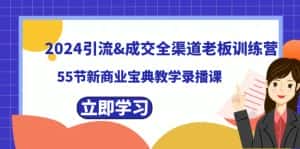 2024引流&成交全渠道老板训练营，59节新商业宝典教学录播课-优优云创网