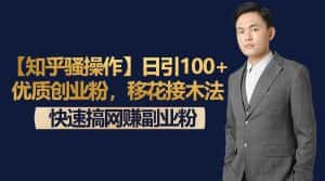 【知乎骚操作】日引100+优质创业粉，移花接木法，快速搞网赚副业粉-优优云创网