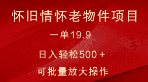 怀旧情怀老物件项目，一单19.9，日入轻松500＋，无操作难度，小白可轻松上手-优优云创网