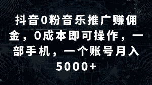 抖音0粉音乐推广赚佣金,0成本即可操作,一部手机,一个账号月入5000+-优优云创网