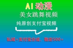 AI动漫美女跳舞视频,纯原创支付宝视频,私域+支付宝分成,稳定500+-优优云创网