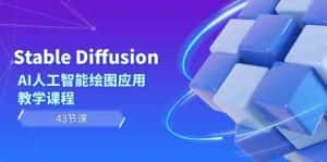 Stable Diffusion AI人工智能绘图应用教学课程（43节课）-优优云创网