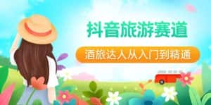 抖音旅游赛道酒旅达人从入门到精通:直播+短视频+旅游 未来5年风口-优优云创网