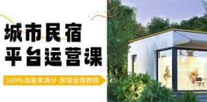 城市民宿平台运营课,100%流量拿满分-民宿运营教程-优优云创网