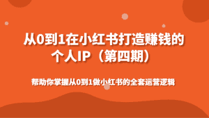 从0到1在小红书打造赚钱的个人IP(第四期)帮助你掌握从0到1做小红书的全套运营逻辑-优优云创网