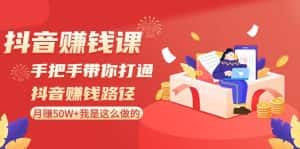 抖音赚钱课:手把手带你打通抖音赚钱路径,月赚50W+我是这么做的!-优优云创网