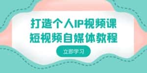 打造个人IP视频课-短视频自媒体教程，个人IP如何定位，如何变现-优优云创网