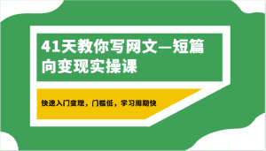 41天教你写网文—短篇向变现实操课，快速入门变现，门槛低，学习周期快-优优云创网