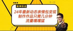 2024年最新动态表情变现包玩法 流量嘎嘎猛 从制作作品到变现保姆级教程-优优云创网