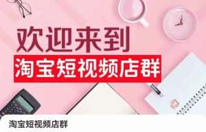 淘宝短视频店群:店铺注册、选品思路、视频素材、上传产品、采购与发货、商品优化等-优优云创网